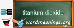 WordMeaning blackboard for titanium dioxide
